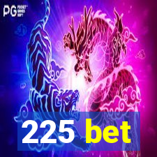 225 bet